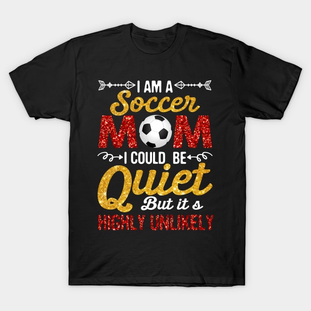 I_m A Soccer Mom I Could Be Quiet But Highly Unlikely T-Shirt by Bensonn